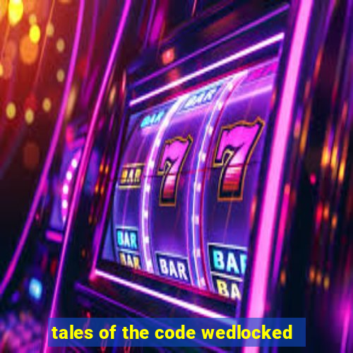 tales of the code wedlocked